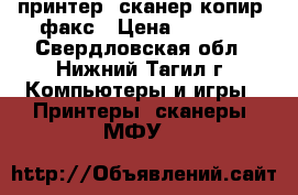 принтер. сканер.копир. факс › Цена ­ 4 500 - Свердловская обл., Нижний Тагил г. Компьютеры и игры » Принтеры, сканеры, МФУ   